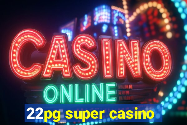 22pg super casino